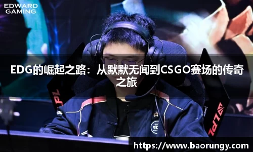EDG的崛起之路：从默默无闻到CSGO赛场的传奇之旅