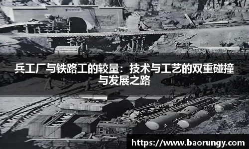 兵工厂与铁路工的较量：技术与工艺的双重碰撞与发展之路