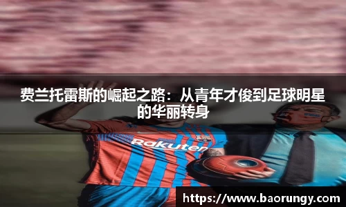 费兰托雷斯的崛起之路：从青年才俊到足球明星的华丽转身