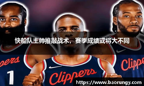 快船队主帅推敲战术，赛季成绩或将大不同